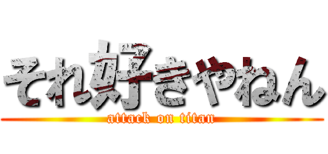 それ好きやねん (attack on titan)