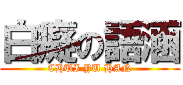 白癡の語涵 (CHUI YU HAN)