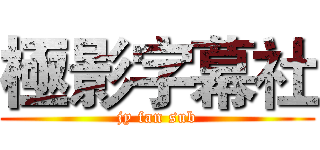極影字幕社 (jy fan sub)