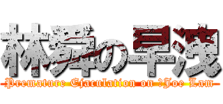林舜の早洩 (Premature Ejaculation on 	Joe Lam)