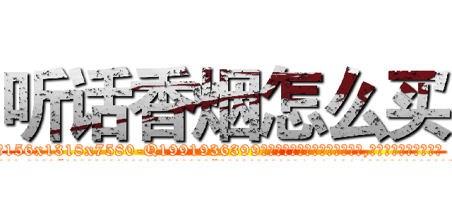 听话香烟怎么买 (听话香烟怎么买【电.话156x1318x7580-Q1991936399鑫宏药业】我们做的是长期生意,靠的是老客户长期支持
参考消息网2月20日报道 韩媒称，“剩女多、离婚率高的城市，房价一定会上涨。”这是中国经济学家金岩石2016年12月参加在上海举行的房地产相关论坛时说的话。
)