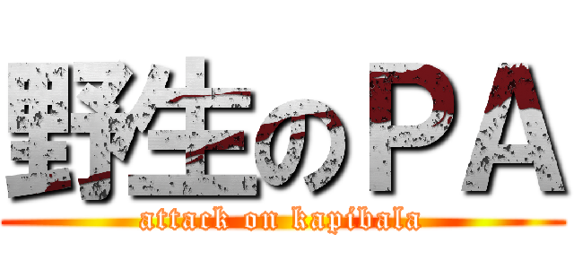 野生のＰＡ (attack on kapibala)