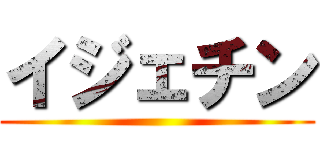 イジェチン ()