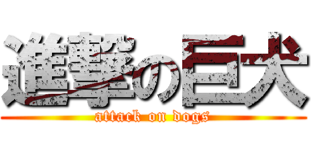 進撃の巨犬 (attack on dogs)