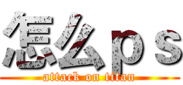 怎么ｐｓ (attack on titan)