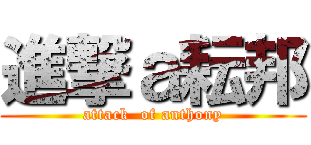 進撃ａ耘邦 (attack  of anthony)