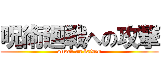 呪術廻戦への攻撃 (attack on kaisen)