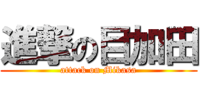 進撃の目加田 (attack on Mikasa)