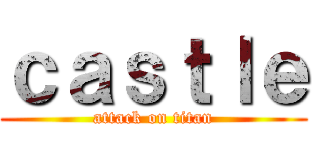 ｃａｓｔｌｅ (attack on titan)
