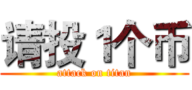 请投１个币 (attack on titan)