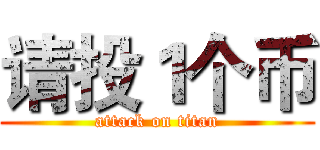 请投１个币 (attack on titan)