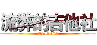 流弊的吉他社 (all of one)