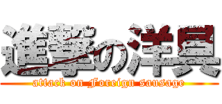 進撃の洋具 (attack on Foreign sausage)