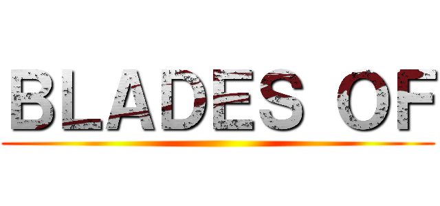 ＢＬＡＤＥＳ ＯＦ ()