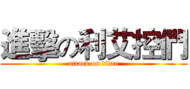 進擊の利艾控們 (attack on titan)