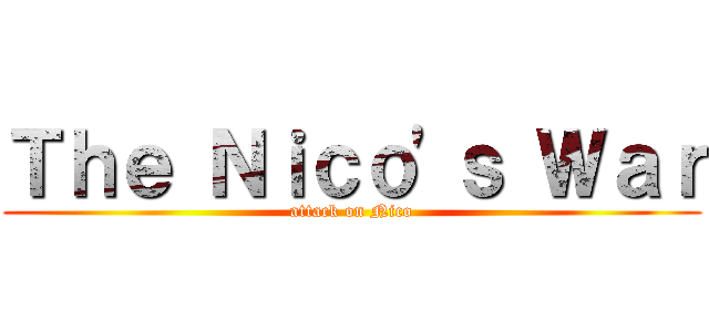 Ｔｈｅ Ｎｉｃｏ'ｓ Ｗａｒ (attack on Nico)