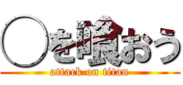 ◯を喰おう (attack on titan)