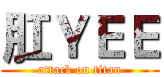 肛ＹＥＥ (attack on titan)