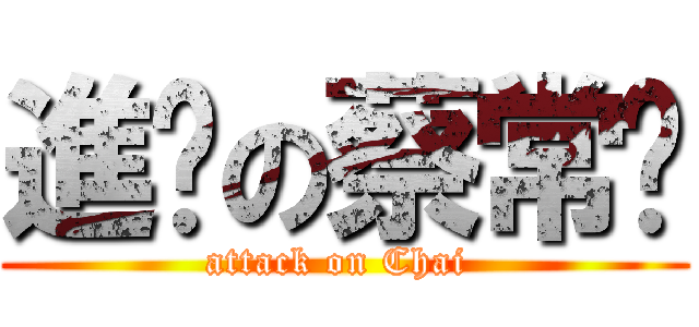 進击の蔡常乐 (attack on Chai )