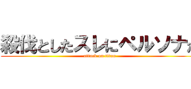 殺伐としたスレにペルソナが (attack on titan)