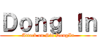 Ｄｏｎｇ Ｉｎ (Attack on Sin DongIn)