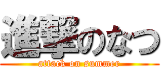 進撃のなつ (attack on summer)