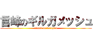 言峰のギルガメッシュ (attack on kotogiru)