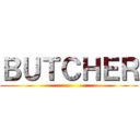 ＢＵＴＣＨＥＲ ()