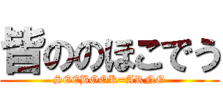 皆ののほこでう (SEEBOOK=ARNO)