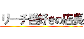 リーチ目好きの店長 ()