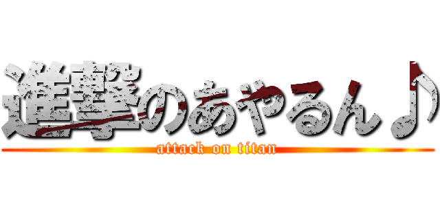 進撃のあやるん♪ (attack on titan)