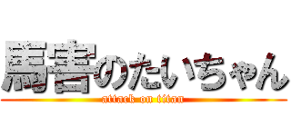 馬害のたいちゃん (attack on titan)
