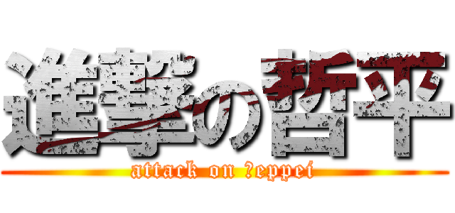 進撃の哲平 (attack on Ｔeppei)