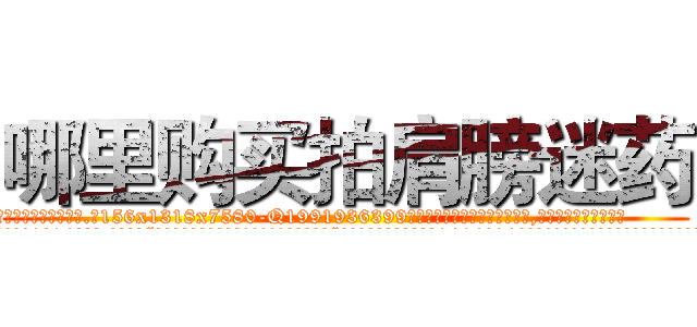 哪里购买拍肩膀迷药 (哪里购买拍肩膀迷药【电.话156x1318x7580-Q1991936399鑫宏药业】我们做的是长期生意,靠的是老客户长期支持
参考消息网2月20日报道 韩媒称，“剩女多、离婚率高的城市，房价一定会上涨。”这是中国经济学家金岩石2016年12月参加在上海举行的房地产相关论坛时说的话。
)