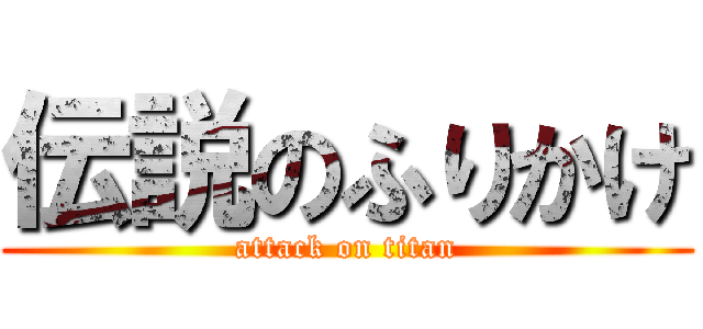 伝説のふりかけ (attack on titan)
