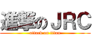 進撃のＪＲＣ (attack on titan)
