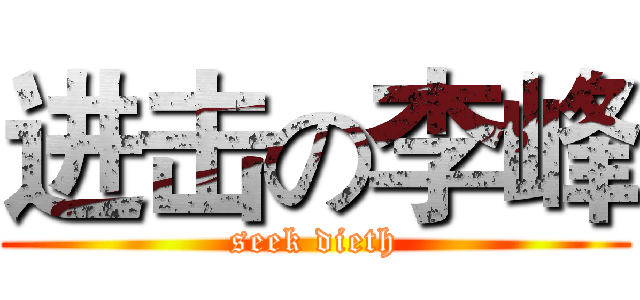 进击の李峰 (seek dieth)