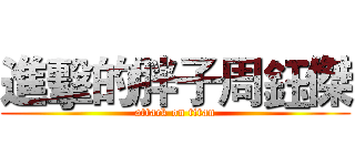 進擊的胖子周鈺傑 (attack on titan)