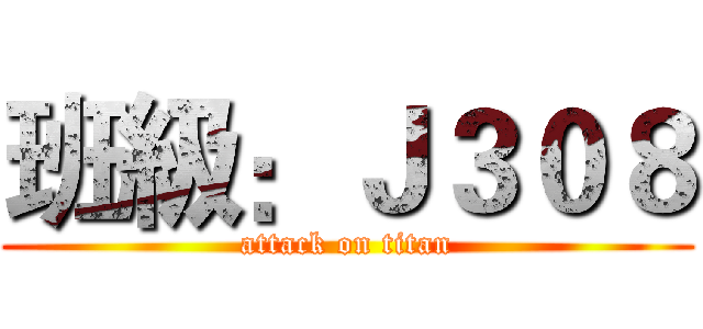 班級：Ｊ３０８ (attack on titan)