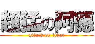 超猛の阿德 (attack on titan)