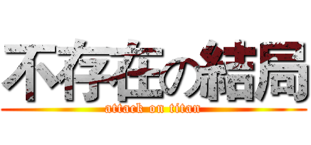 不存在の結局 (attack on titan)