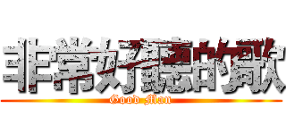 非常好聽的歌 (Good Man)