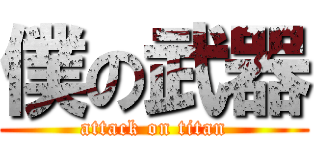 僕の武器 (attack on titan)