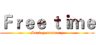 Ｆｒｅｅ ｔｉｍｅ (Survey summary)