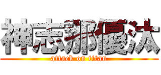 神志那優汰 (attack on titan)