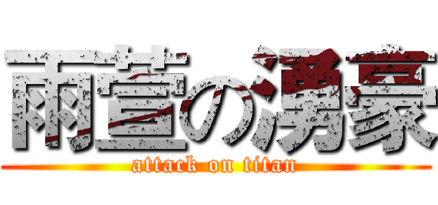 雨萱の湧豪 (attack on titan)