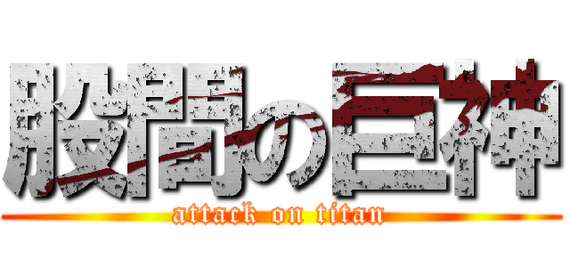 股間の巨神 (attack on titan)