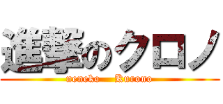 進撃のクロノ (neneko    Kurono)