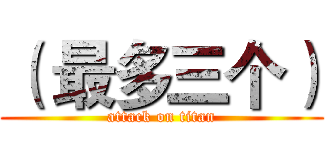 （ 最多三个） (attack on titan)