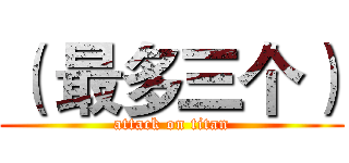 （ 最多三个） (attack on titan)